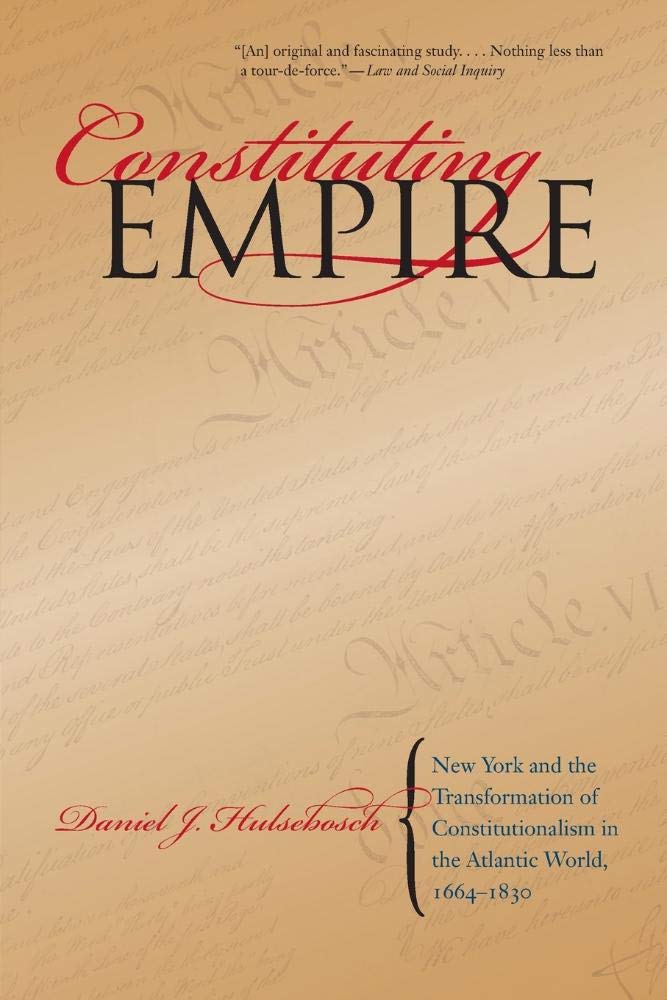 Constituting Empire: New York And The Transformation Of Constitutionalism In The Atlantic World, 16641830 (Studies In Legal His,Used