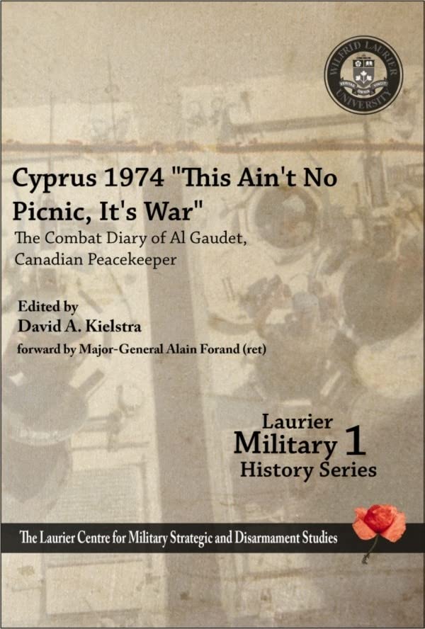 Cyprus 1974, ''This Ain't No Picnic, It's War'': The Combat Diary of Al Gaudet, Canadian Peacekeeper ' (Laurier Military Histor,Used