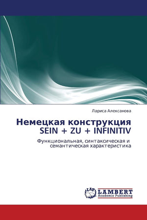 Nemetskaya konstruktsiya SEIN + ZU + INFINITIV: Funktsional'naya, sintaksicheskaya i semanticheskaya kharakteristika (Russian Ed,Used