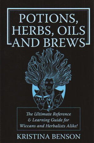 Potions, Herbs, Oils & Brews: The Reference Guide for Potions, Herbs, Incese, Pils, Ointments, and Brews,Used