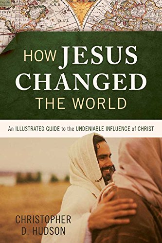 How Jesus Changed the World: An Illustrated Guide to the Undeniable Influence of Christ,Used