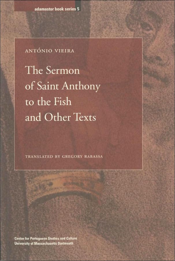 The Sermon of Saint Anthony to the Fish and Other Texts (Volume 5) (Adamastor Series),Used