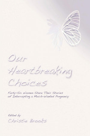 Our Heartbreaking Choices: Fortysix Women Share Their Stories Of Interrupting A Muchwanted Pregnancy,Used