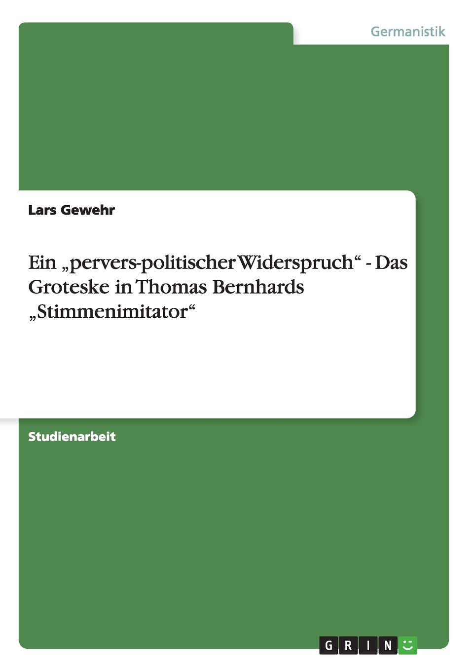 Ein 'Perverspolitischer Widerspruch'  Das Groteske In Thomas Bernhards 'Stimmenimitator' (German Edition),Used