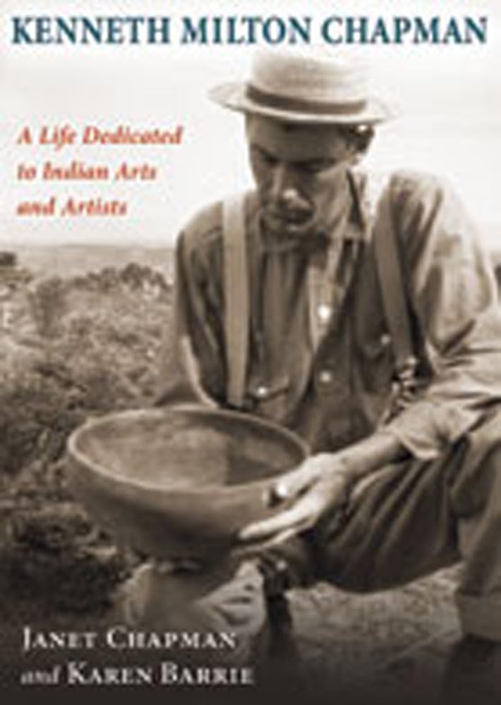 Kenneth Milton Chapman: A Life Dedicated To Indian Arts And Artists,New