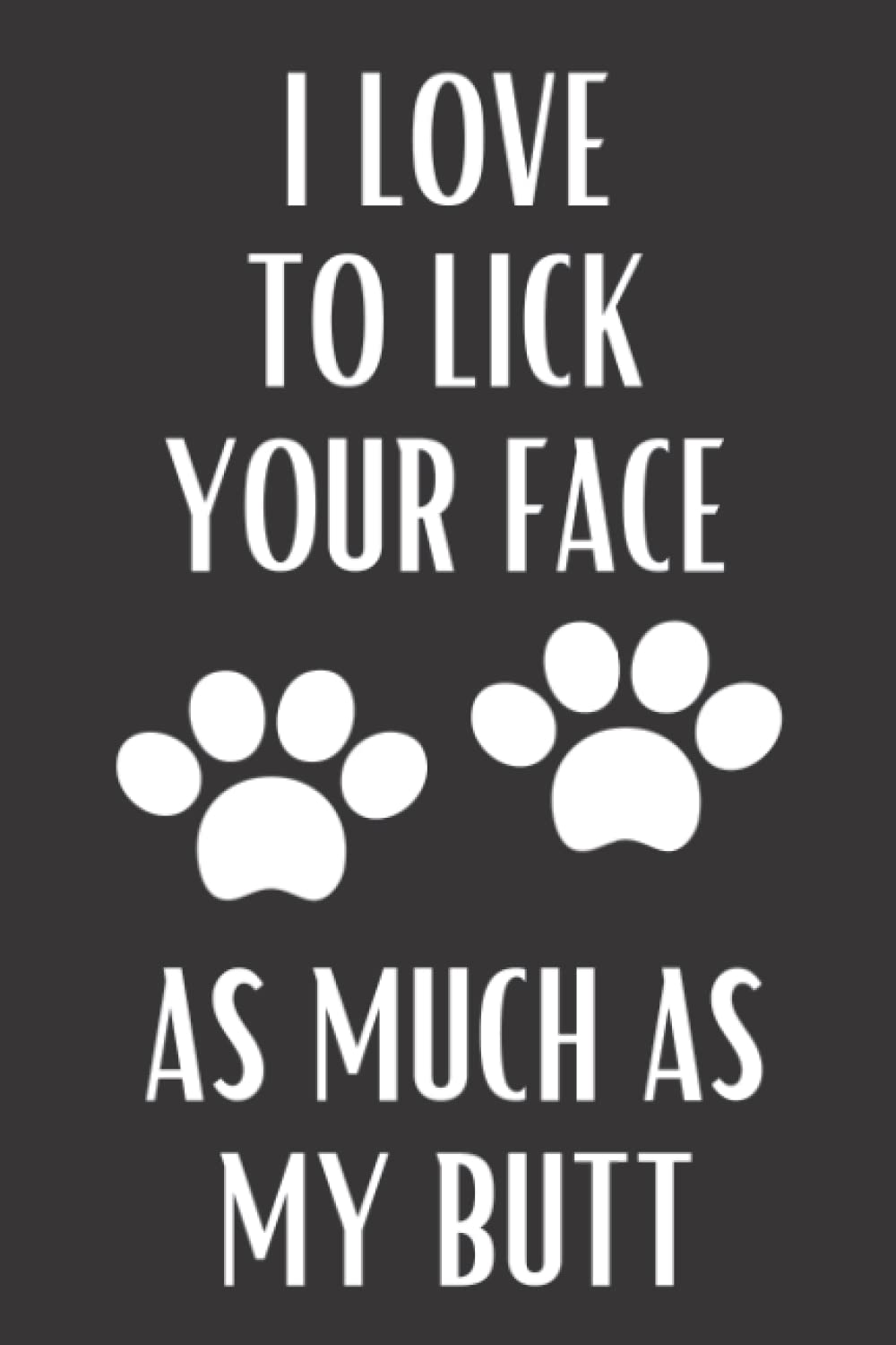 I Love to Lick Your Face As Much as My Butt: Fun Notebook Gift for Birthday / Christmas / Coworker / Dog Owner / Card, Gift from,Used