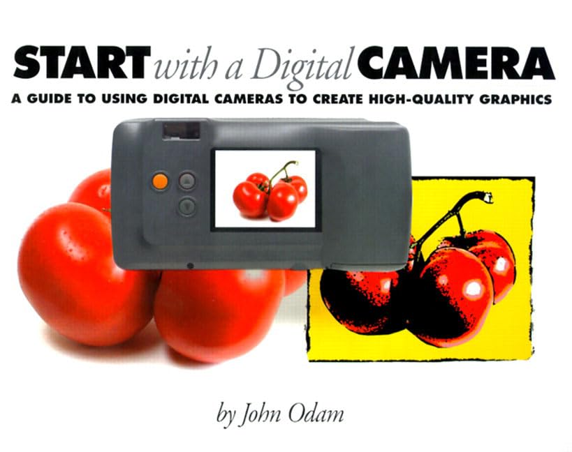Start With a Digital Camera: A Guide to Using Digital Photography to Create HighQuality Graphics,Used