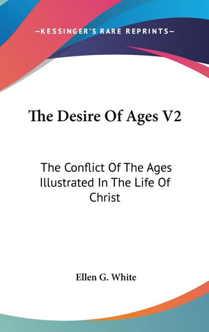 The Desire Of Ages V2: The Conflict Of The Ages Illustrated In The Life Of Christ,New