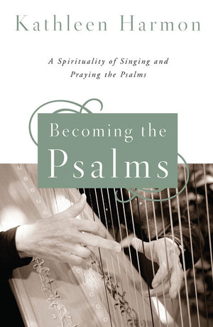 Becoming The Psalms: A Spirituality Of Singing And Praying The Psalms,Used