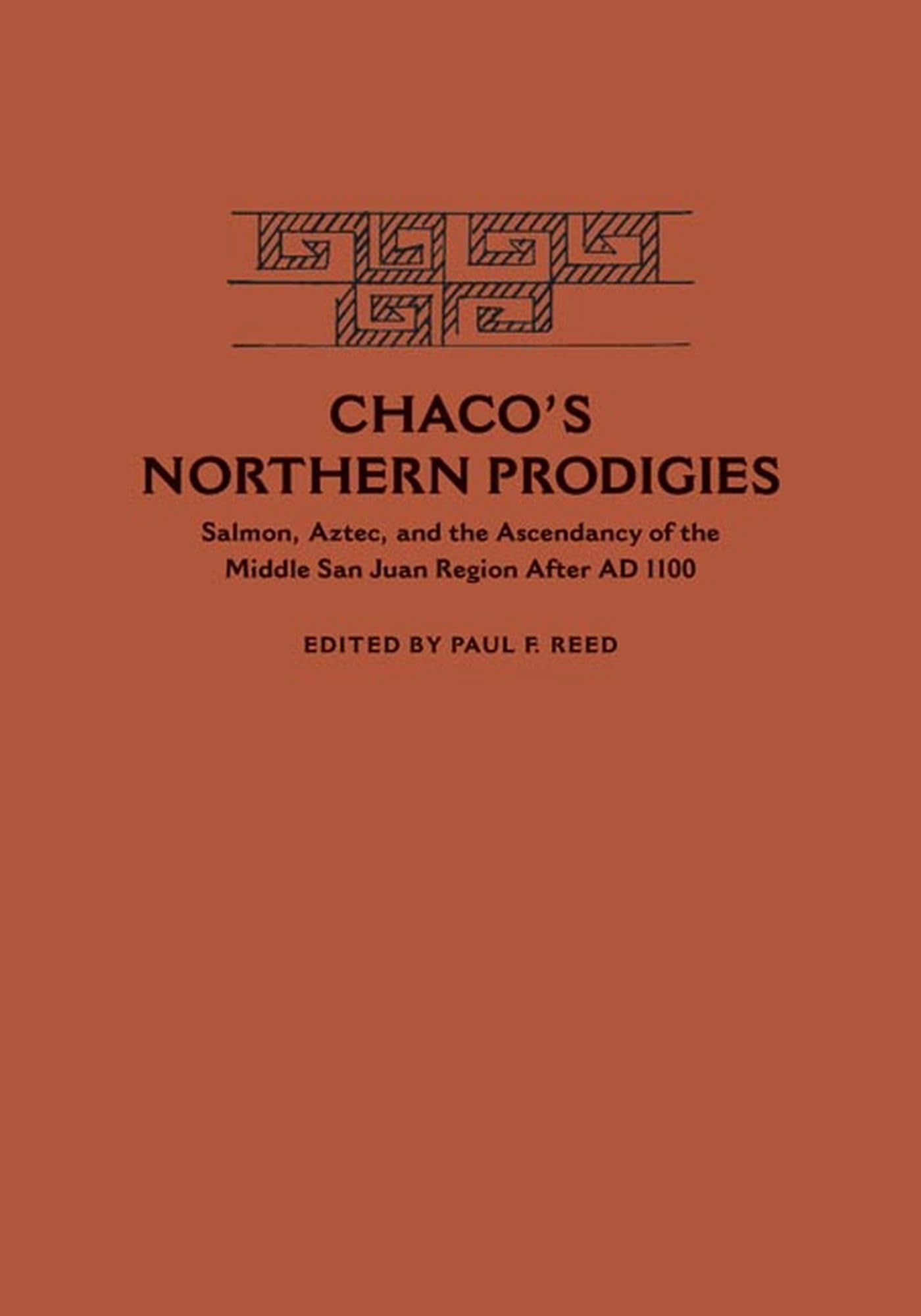Chaco's Northern Prodigies: Salmon, Aztec, and the Ascendancy of the Middle San Juan Region after AD 1100,New