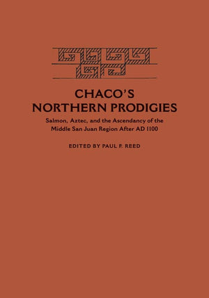 Chaco's Northern Prodigies: Salmon, Aztec, and the Ascendancy of the Middle San Juan Region after AD 1100,New
