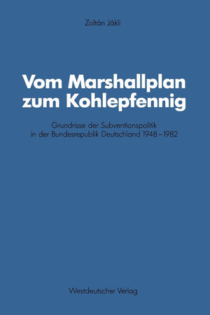 Vom Marshallplan zum Kohlepfennig: Grundrisse der Subventionspolitik in der Bundesrepublik Deutschland 19481982 (Schriften des ,Used