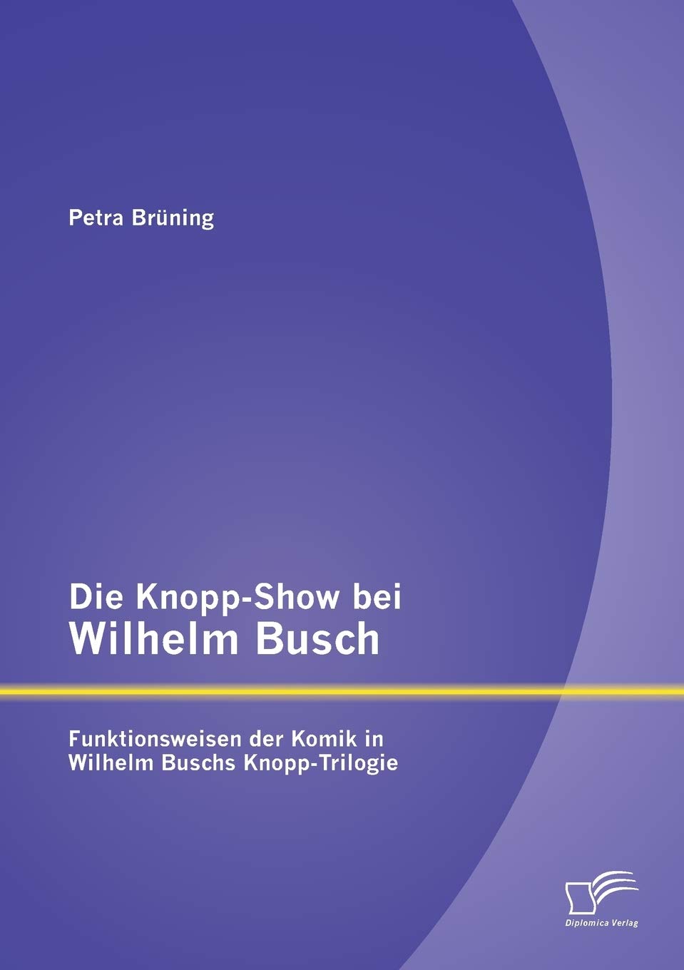 Die KnoppShow bei Wilhelm Busch: Funktionsweisen der Komik in Wilhelm Buschs KnoppTrilogie (German Edition),Used