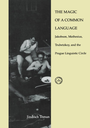 The Magic Of A Common Language: Jakobson, Mathesius, Trubetzkoy, And The Prague Linguistic Circle,New