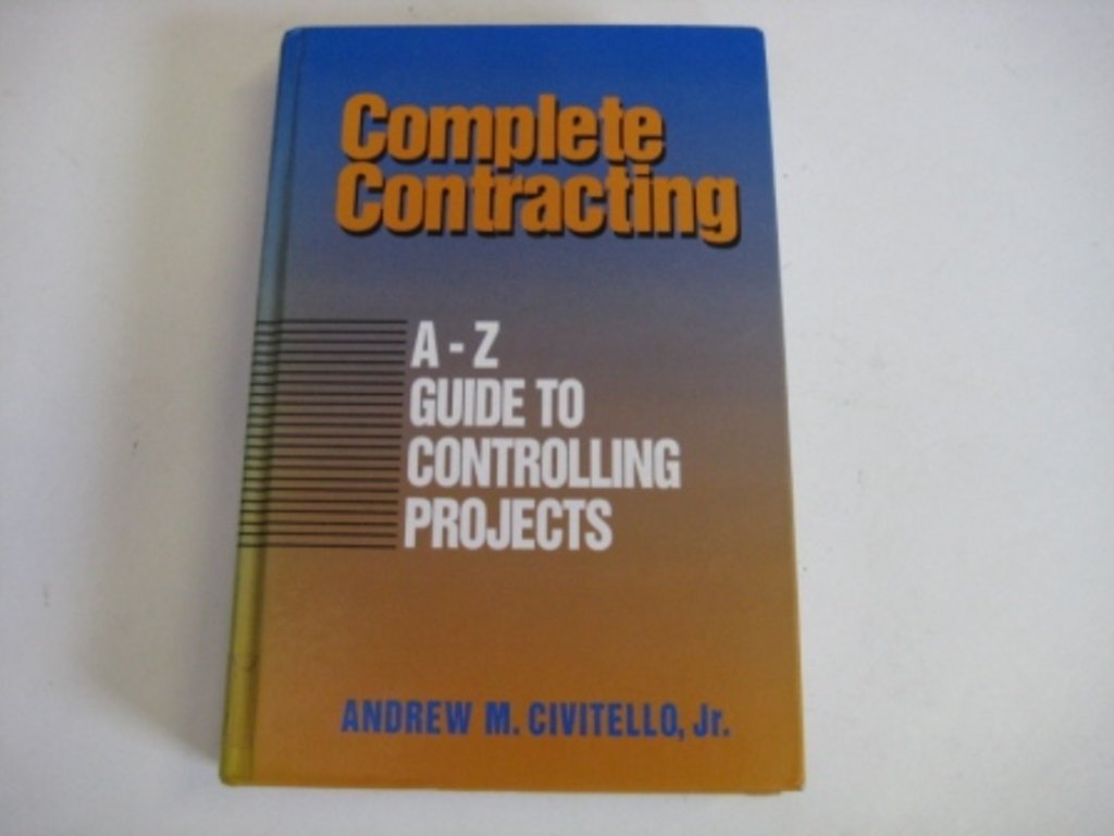 Complete Contracting: A to Z Guide to Controlling Projects,Used