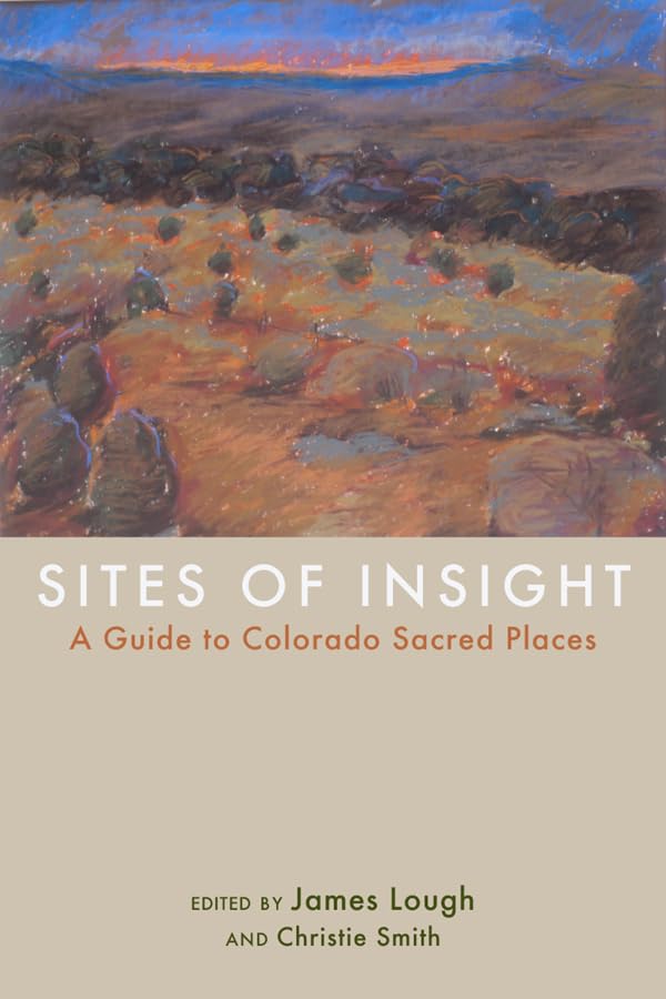 Sites of Insight: A Guide to Colorado Sacred Places,New