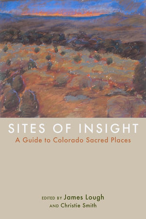 Sites of Insight: A Guide to Colorado Sacred Places,Used