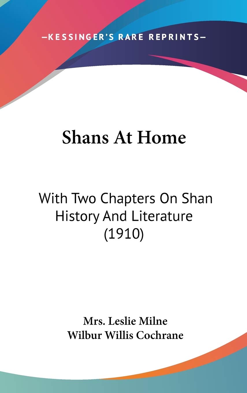 Shans At Home: With Two Chapters On Shan History And Literature (1910),New
