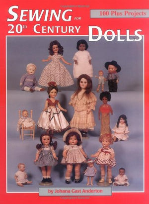 Sewing for 20th Century Dolls: 100 Plus Projects, Vol. 1,New