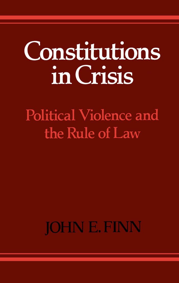 Constitutions In Crisis: Political Violence And The Rule Of Law,New
