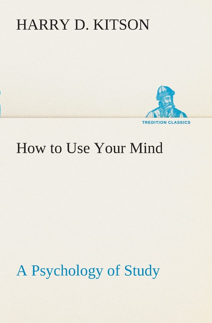 How to Use Your Mind A Psychology of Study: Being a Manual for the Use of Students and Teachers in the Administration of Supervi,Used