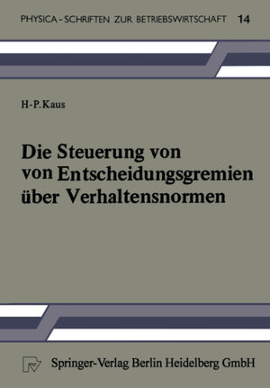 Die Steuerung von Entscheidungsgremien ber Verhaltensnormen: Ein entscheidungstheoretischer Beitrag (PhysicaSchriften zur Betri,Used