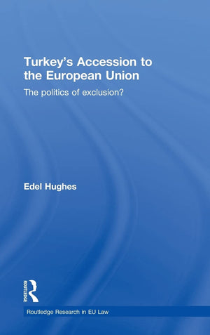 Turkeys Accession To The European Union: The Politics Of Exclusion? (Routledge Research In Eu Law)