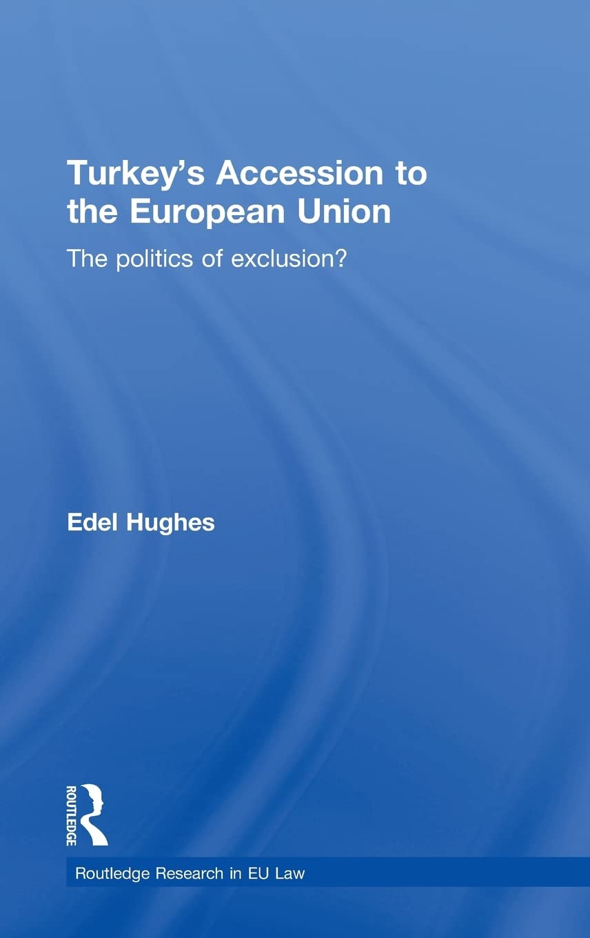 Turkeys Accession To The European Union: The Politics Of Exclusion? (Routledge Research In Eu Law)