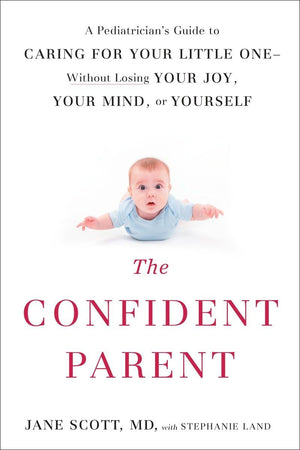 The Confident Parent: A Pediatrician's Guide to Caring for Your Little OneWithout Losing Your Joy, Your Mind, or Yourself,Used