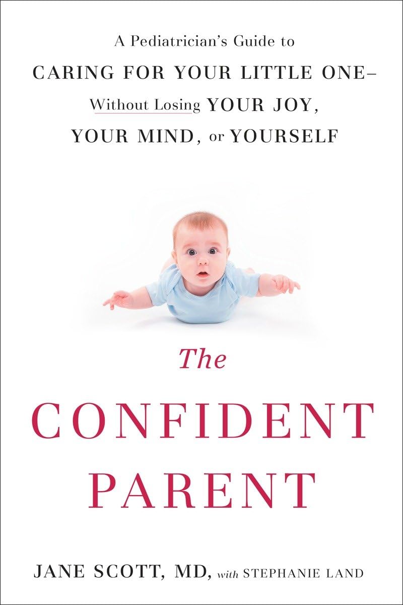 The Confident Parent: A Pediatrician's Guide to Caring for Your Little OneWithout Losing Your Joy, Your Mind, or Yourself,Used