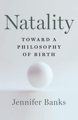 Natality: Toward A Philosophy Of Birth,New