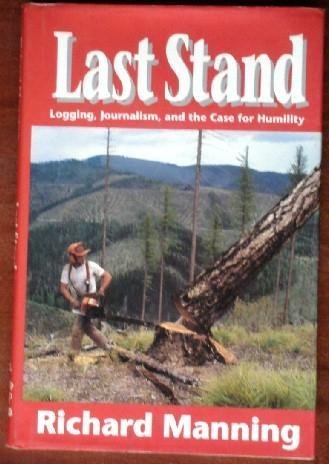Last Stand: Logging, Journalism, and the Case for Humility (Clearcut Logging),Used
