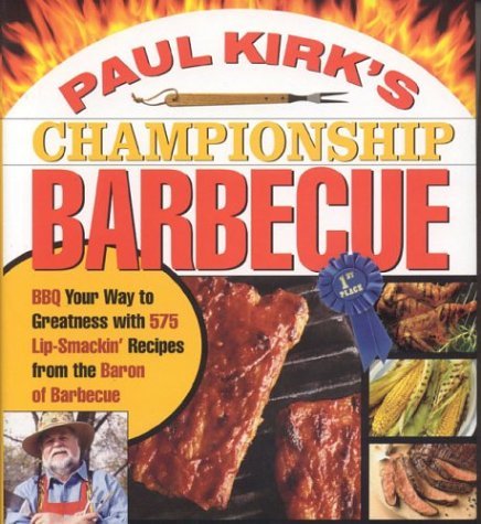 Paul Kirk's Championship Barbecue: BBQ YOUR WAY TO GREATNESS WITH 375 LIPSMACKIN' RECIPES FROM THE BARON OF BARBECUE,Used