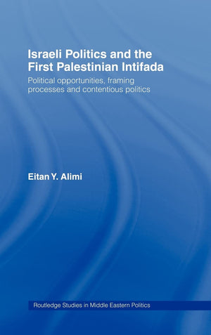 Israeli Politics and the First Palestinian Intifada: Political Opportunities, Framing Processes and Contentious Politics (Routle,Used