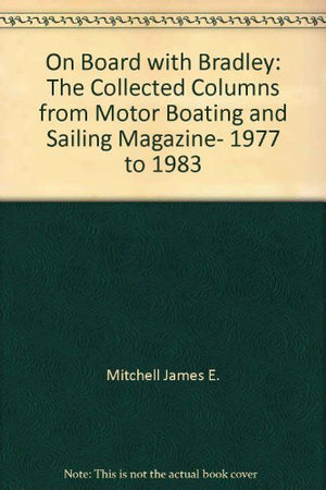 On board with Bradley: The collected columns from Motor boating & sailing magazine, 1977 to 1983,Used