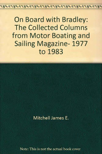 On board with Bradley: The collected columns from Motor boating & sailing magazine, 1977 to 1983,Used