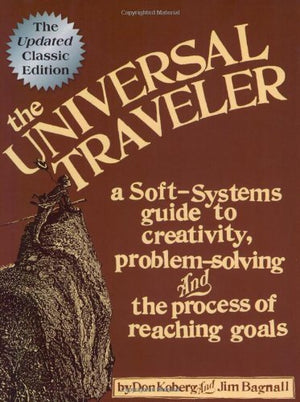 The Universal Traveler: A SoftSystems Guide to Creativity, ProblemSolving, and the Process of Reaching Goals,Used