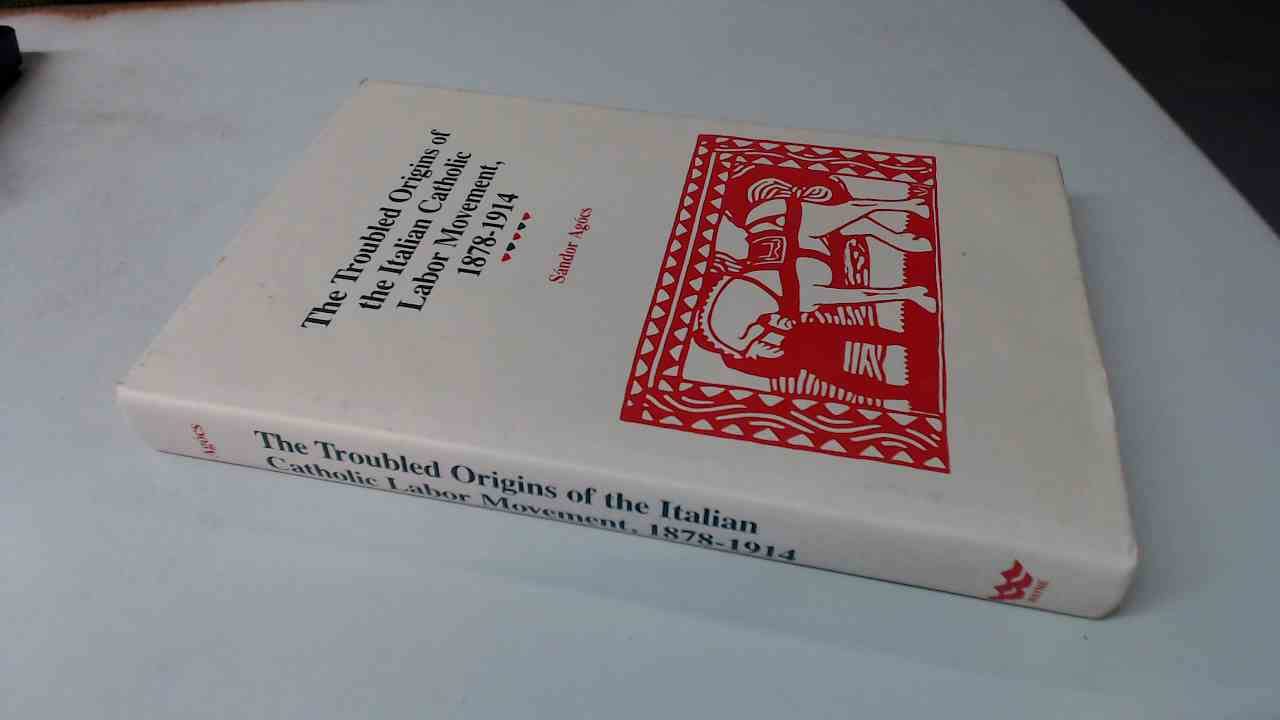 The Troubled Origins Of The Italian Catholic Labor Movement, 18781914 (Title Not In Series),New