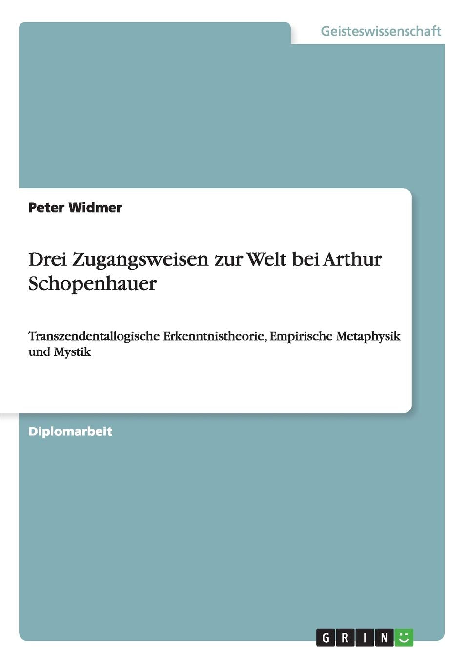 Drei Zugangsweisen zur Welt bei Arthur Schopenhauer: Transzendentallogische Erkenntnistheorie, Empirische Metaphysik und Mystik ,Used