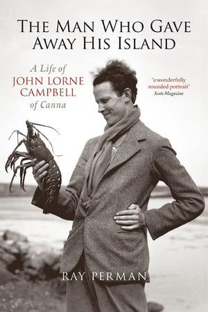 The Man Who Gave Away His Island: A Life of John Lorne Campbell of Canna,Used