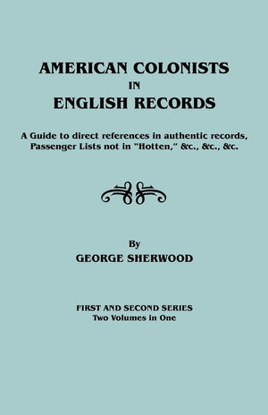 American Colonists In English Records. A Guide To Direct References In Authentic Records, Passenger Lists Not In Hotten, &C., &C,Used