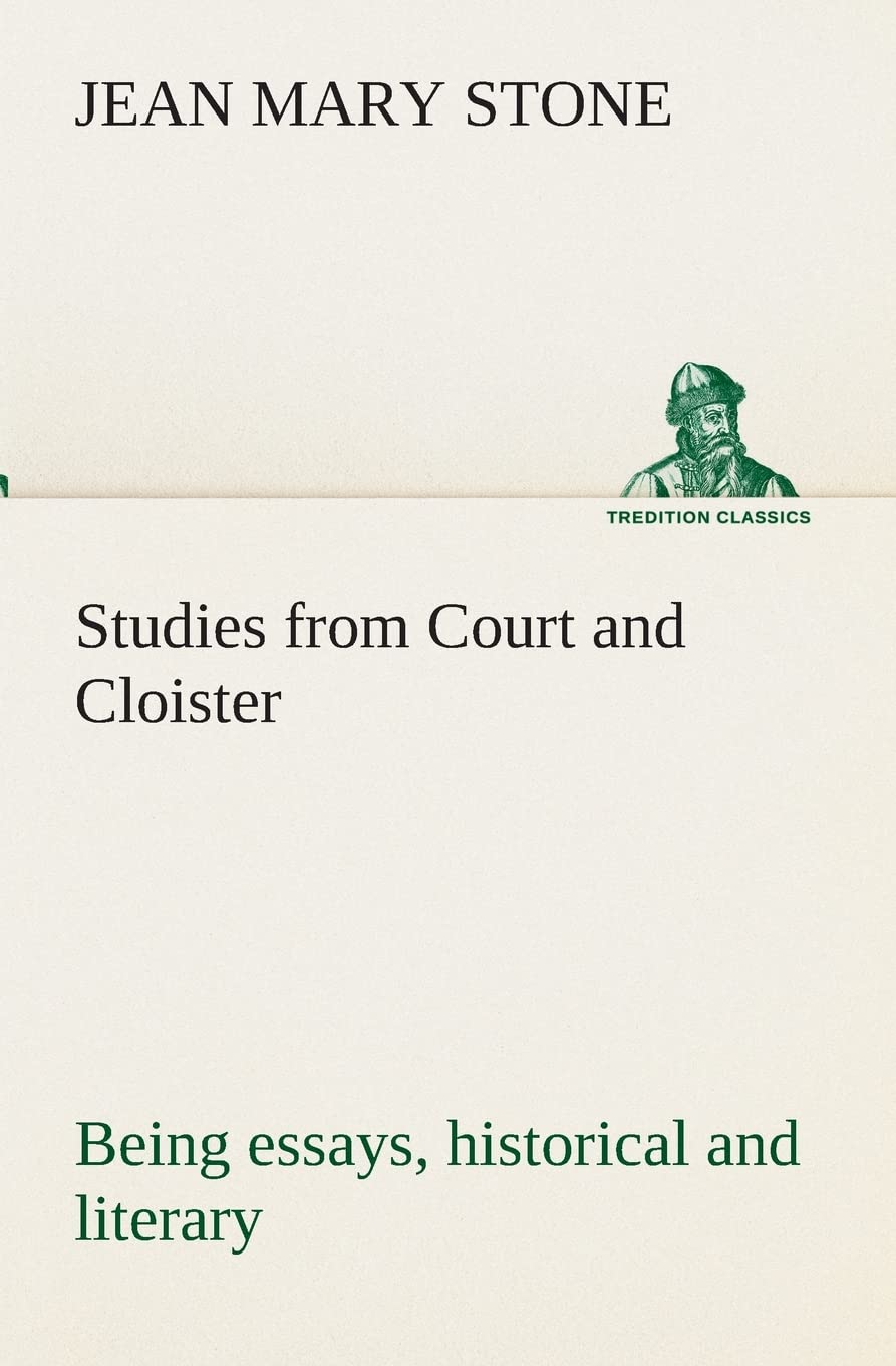 Studies from Court and Cloister: being essays, historical and literary dealing mainly with subjects relating to the XVIth and XV,Used