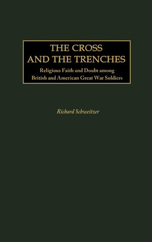 The Cross and the Trenches: Religious Faith and Doubt among British and American Great War Soldiers (Contributions in Military S,Used