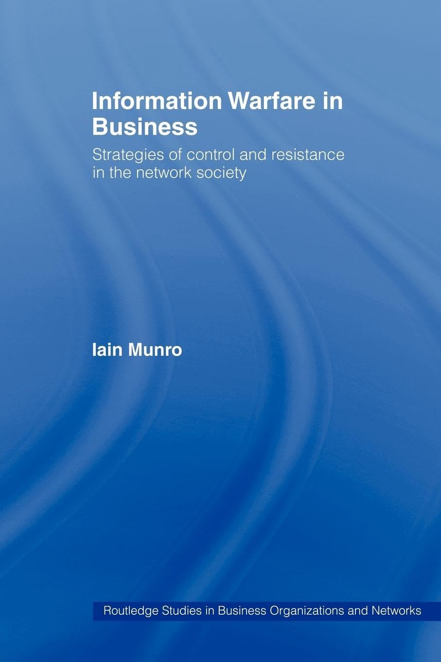 Information Warfare In Business: Strategies Of Control And Resistance In The Network Society (Routledge Studies In Business Orga,Used