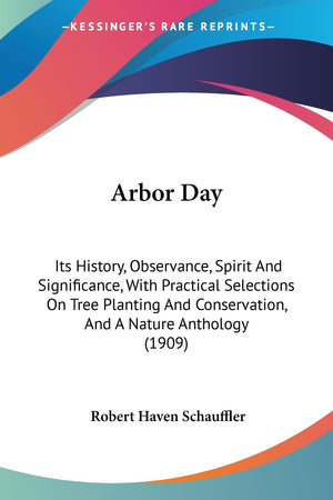 Arbor Day: Its History, Observance, Spirit And Significance, With Practical Selections On Tree Planting And Conservation, And A ,Used