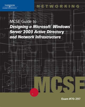 70297: MCSE Guide to Designing a Microsoft Windows Server 2003 Active Directory and Network Infrastructure,New