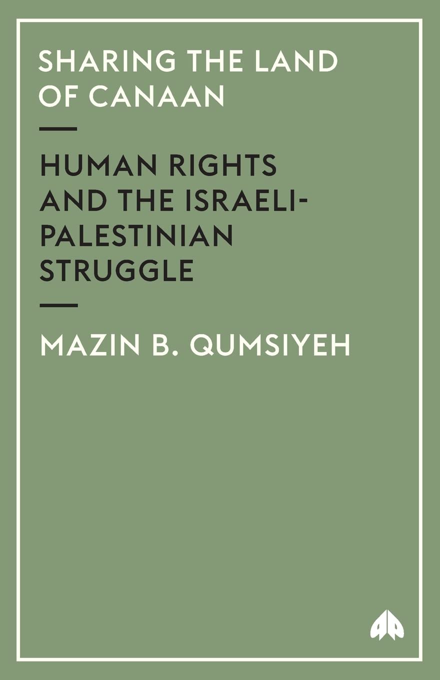 Sharing The Land Of Canaan: Human Rights and the IsraeliPalestinian Struggle,New