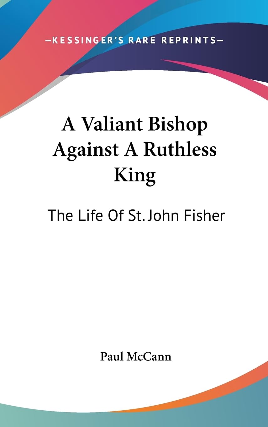 A Valiant Bishop Against A Ruthless King: The Life Of St. John Fisher,New