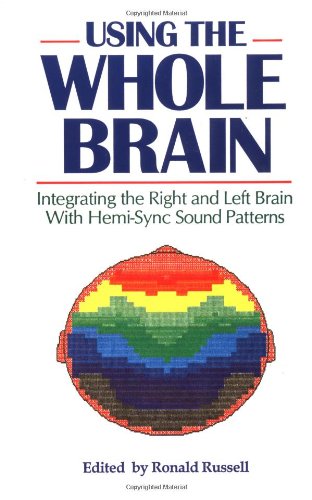 Using the Whole Brain: Integrating the Right and Left Brain With HemiSync Sound Patterns,New