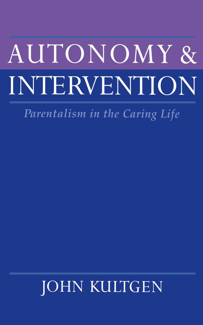 Autonomy And Intervention: Parentalism In The Caring Life,New